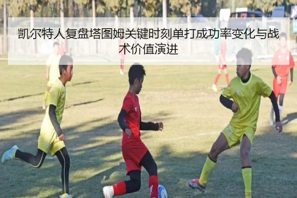 凯尔特人复盘塔图姆关键时刻单打成功率变化与战术价值演进