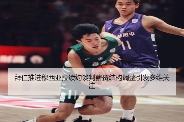 拜仁推进穆西亚拉续约谈判薪资结构调整引发多维关注