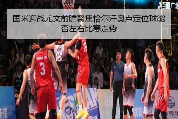 国米迎战尤文前瞻聚焦恰尔汗奥卢定位球能否左右比赛走势